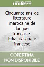 Cinquante ans de littérature marocaine de langue française. Ediz. italiana e francese