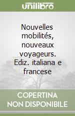 Nouvelles mobilités, nouveaux voyageurs. Ediz. italiana e francese libro