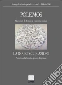 Polemos. Materiali di filosofia e critica sociale. La serie delle azioni. Percorsi della filosofia pratica hegeliana libro