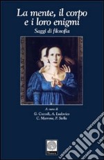 La mente, il corpo e i loro enigmi. Saggi di filosofia libro