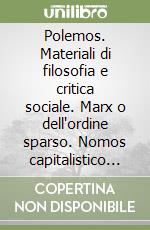 Polemos. Materiali di filosofia e critica sociale. Marx o dell'ordine sparso. Nomos capitalistico e critica dell'economia politica libro