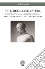 Arte, religione, sapere. Un commento alla «religione artistica» nella «Fenomenologia dello spirito» di Hegel libro