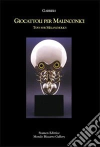 Gabriels. Giocattoli per malinconici-Toys for melancholies. Catalogo della mostra. Ediz. bilingue libro