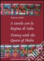 A tavola con la regina di Saba-Dining with the Queen of Sheba. Ediz. bilingue