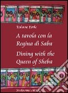 A tavola con la regina di Saba-Dining with the Queen of Sheba. Ediz. bilingue libro