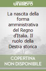 La nascita della forma amministrativa del Regno d'Italia. Il ruolo della Destra storica libro