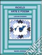 Riciclo. Arte e poesia libro