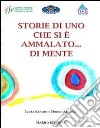 Storie di uno che si è ammalato... di mente libro