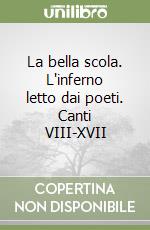 La bella scola. L'inferno letto dai poeti. Canti VIII-XVII libro