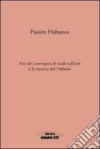 Pasión Habanos. Da Partagás a Robaina. Alcuni secoli di passioni, misteri, intrighi e lotte nel nome del seducente Habano libro
