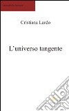 L'universo tangente libro di Lardo Cristiana