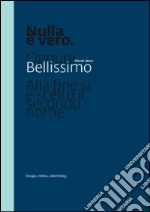 Nulla è vero. A book about Bellisssimo. Design, visions, advertising. Ediz. multilingue libro