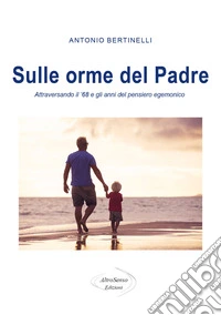 Sulle orme del padre. Attraversando il '68 e gli anni del pensiero egemonico