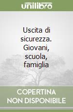 Uscita di sicurezza. Giovani, scuola, famiglia libro