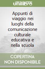 Appunti di viaggio nei luoghi della comunicazione culturale educativa e nella scuola libro