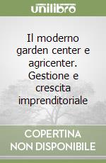 Il moderno garden center e agricenter. Gestione e crescita imprenditoriale libro