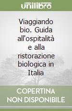 Viaggiando bio. Guida all'ospitalità e alla ristorazione biologica in Italia libro