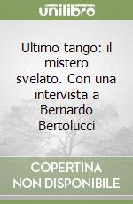 Ultimo tango: il mistero svelato. Con una intervista a Bernardo Bertolucci