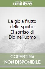 La gioia frutto dello spirito. Il sorriso di Dio nell'uomo libro