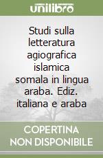 Studi sulla letteratura agiografica islamica somala in lingua araba. Ediz. italiana e araba libro