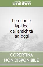 Le risorse lapidee dall'antichità ad oggi libro