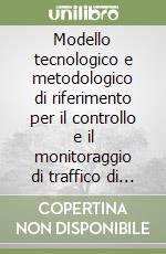 Modello tecnologico e metodologico di riferimento per il controllo e il monitoraggio di traffico di merci pericolose su strada sull'asse Nizza-Imperio-Savona. Ediz. bilingue