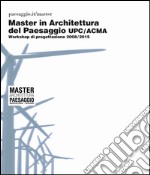 Master in architettura del paesaggio UPC/ACMA. Workshop di progettazione 2008-2015