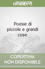 Poesie di piccole e grandi cose libro