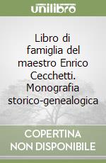 Libro di famiglia del maestro Enrico Cecchetti. Monografia storico-genealogica