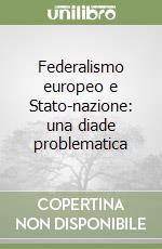 Federalismo europeo e Stato-nazione: una diade problematica