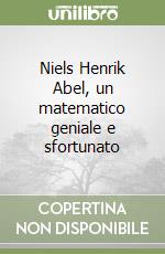 Niels Henrik Abel, un matematico geniale e sfortunato