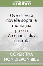 Ove dicesi a novella sopra la montagna presso Arcegno. Ediz. illustrata