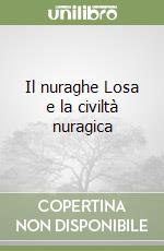 Il nuraghe Losa e la civiltà nuragica