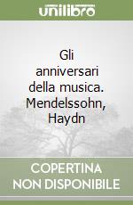 Gli anniversari della musica. Mendelssohn, Haydn libro