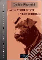 Lavoratori forti. I veri terriers. Ediz. illustrata libro