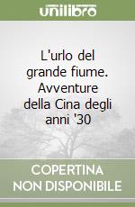 L'urlo del grande fiume. Avventure della Cina degli anni '30 libro