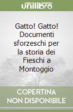 Gatto! Gatto! Documenti sforzeschi per la storia dei Fieschi a Montoggio libro