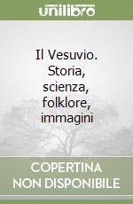 Il Vesuvio. Storia, scienza, folklore, immagini libro