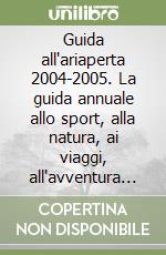 Guida all'ariaperta 2004-2005. La guida annuale allo sport, alla natura, ai viaggi, all'avventura nei luoghi più belli