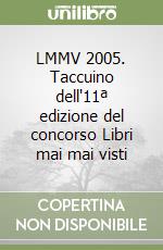 LMMV 2005. Taccuino dell'11ª edizione del concorso Libri mai mai visti libro