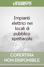 Impianti elettrici nei locali di pubblico spettacolo libro