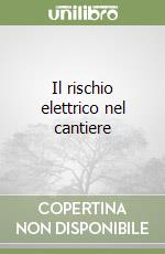 Il rischio elettrico nel cantiere libro