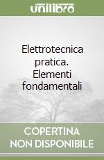 Elettrotecnica pratica. Elementi fondamentali libro