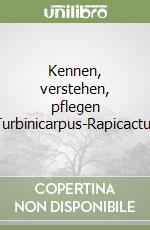 Kennen, verstehen, pflegen Turbinicarpus-Rapicactus libro