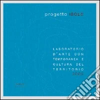 Progetto Isole. Laboratorio d'arte contemporanea e cultura del territorio, 2005 libro