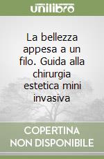 La bellezza appesa a un filo. Guida alla chirurgia estetica mini invasiva