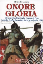 Onore e gloria. Gli aspetti militari della guerra di Pisa: l'assedio franco-fiorentino del giugno-luglio 1500 libro