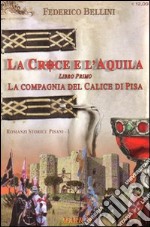 La compagnia del calice di Pisa. La croce e l'aquila. Vol. 1 libro