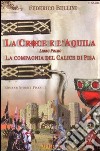 La compagnia del calice di Pisa. La croce e l'aquila. Vol. 1 libro