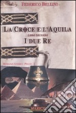 I due re. La croce e l'aquila. Vol. 2 libro